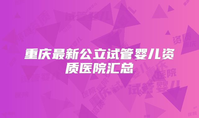 重庆最新公立试管婴儿资质医院汇总