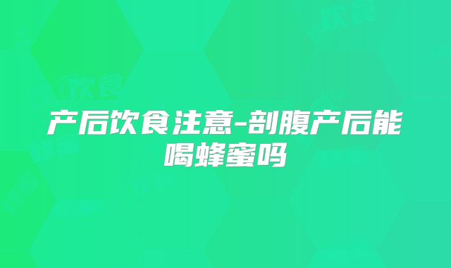 产后饮食注意-剖腹产后能喝蜂蜜吗