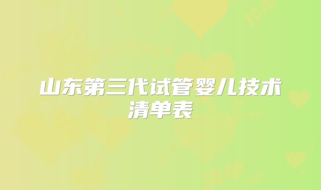 山东第三代试管婴儿技术清单表