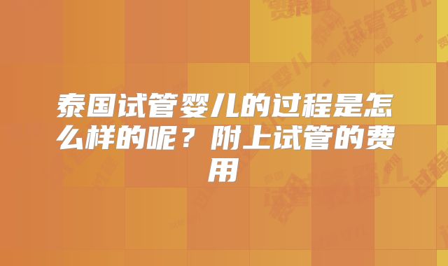 泰国试管婴儿的过程是怎么样的呢？附上试管的费用