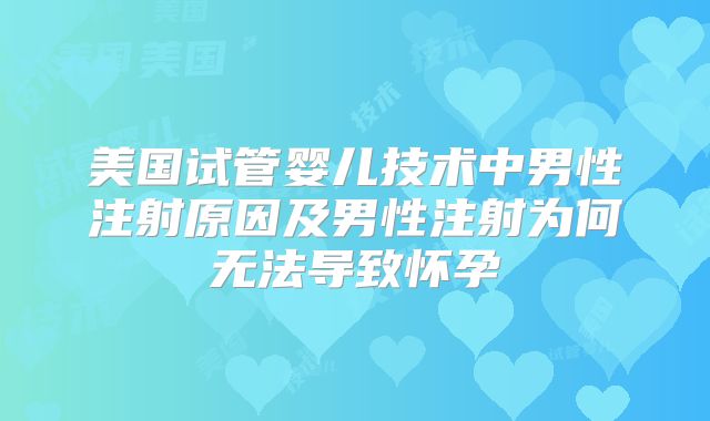 美国试管婴儿技术中男性注射原因及男性注射为何无法导致怀孕