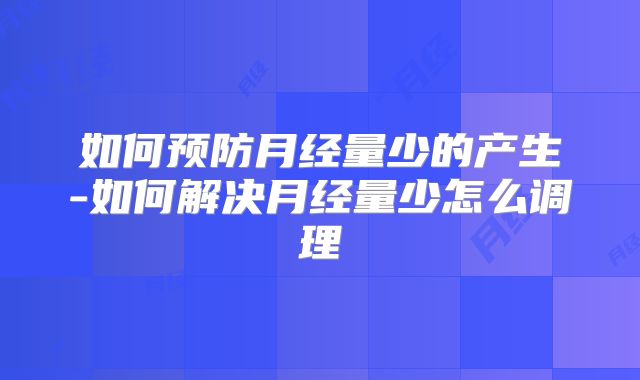 如何预防月经量少的产生-如何解决月经量少怎么调理