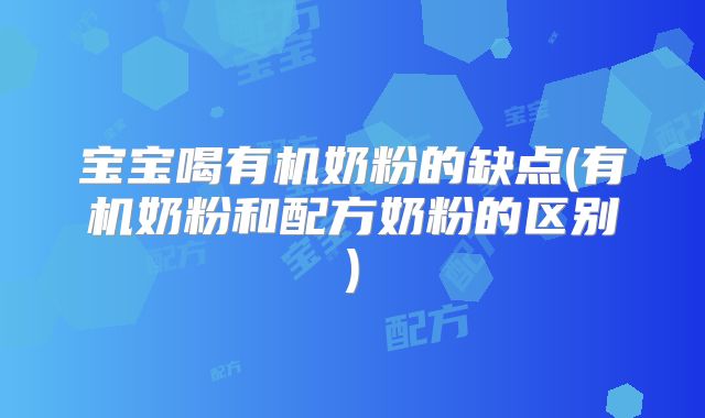 宝宝喝有机奶粉的缺点(有机奶粉和配方奶粉的区别)