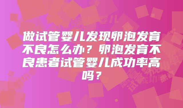 做试管婴儿发现卵泡发育不良怎么办？卵泡发育不良患者试管婴儿成功率高吗？