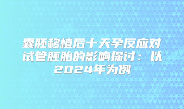 囊胚移植后十天孕反应对试管胚胎的影响探讨：以2024年为例