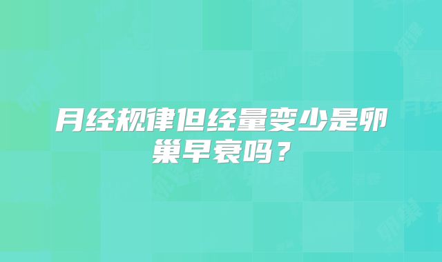 月经规律但经量变少是卵巢早衰吗?