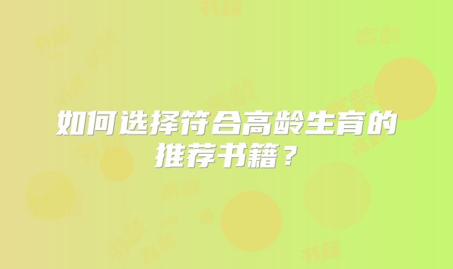 如何选择符合高龄生育的推荐书籍?