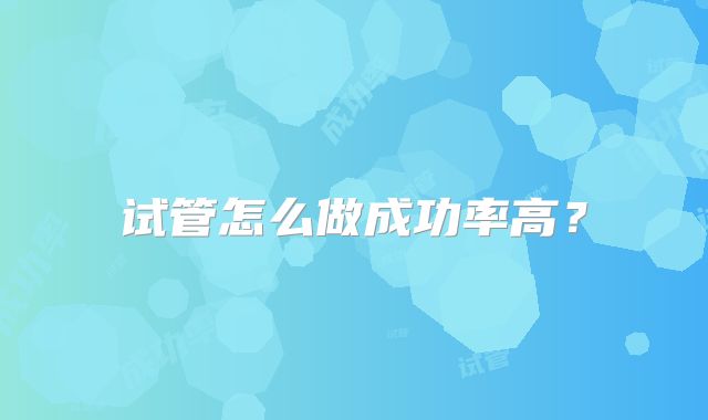 试管怎么做成功率高？