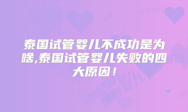 泰国试管婴儿不成功是为啥,泰国试管婴儿失败的四大原因！