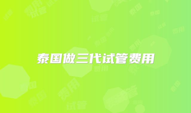 泰国做三代试管费用