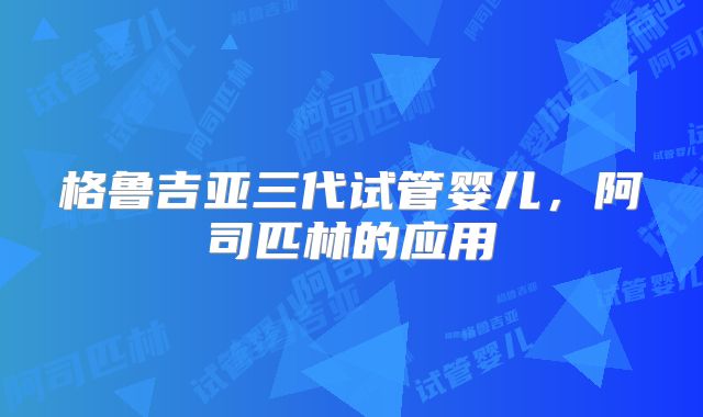 格鲁吉亚三代试管婴儿，阿司匹林的应用
