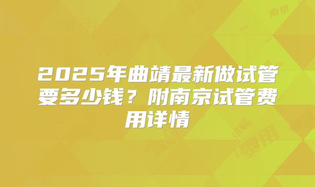 2025年曲靖最新做试管要多少钱？附南京试管费用详情