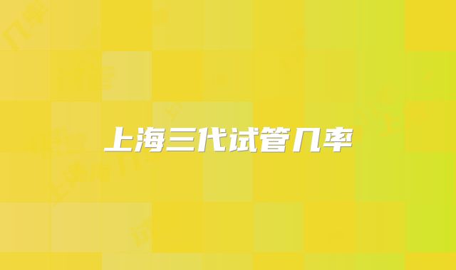 上海三代试管几率