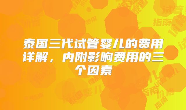 泰国三代试管婴儿的费用详解，内附影响费用的三个因素