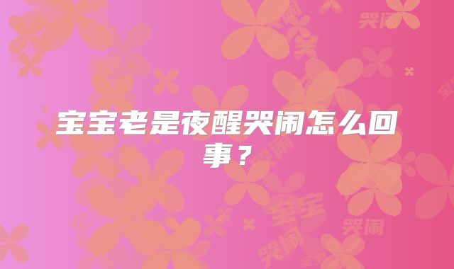 宝宝老是夜醒哭闹怎么回事？