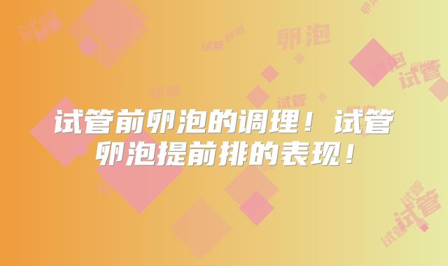 试管前卵泡的调理！试管卵泡提前排的表现！