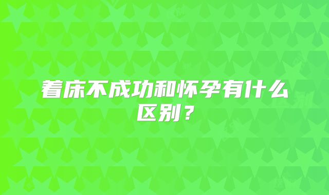 着床不成功和怀孕有什么区别？