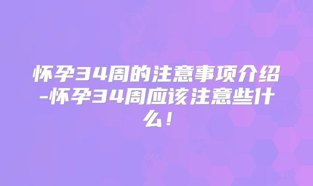 怀孕34周的注意事项介绍-怀孕34周应该注意些什么！