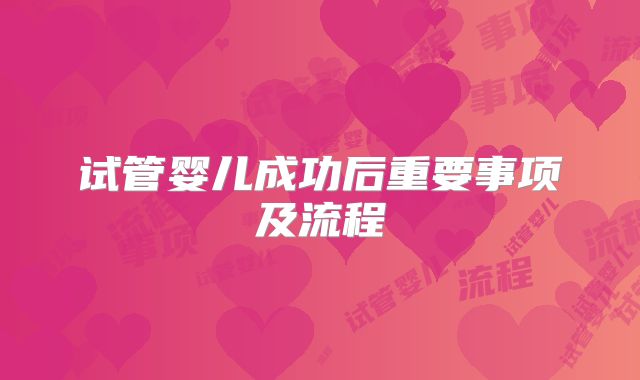 试管婴儿成功后重要事项及流程