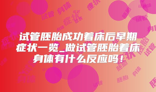 试管胚胎成功着床后早期症状一览_做试管胚胎着床身体有什么反应吗！