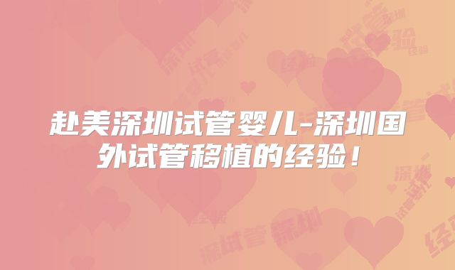 赴美深圳试管婴儿-深圳国外试管移植的经验！