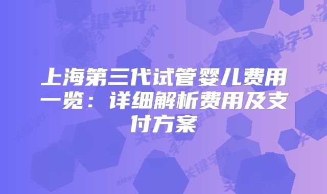 上海第三代试管婴儿费用一览:详细解析费用及支付方案