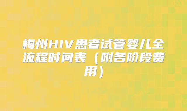 梅州HIV患者试管婴儿全流程时间表（附各阶段费用）