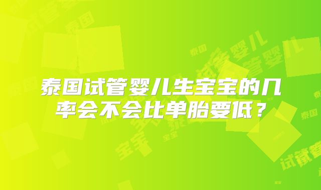 泰国试管婴儿生宝宝的几率会不会比单胎要低？