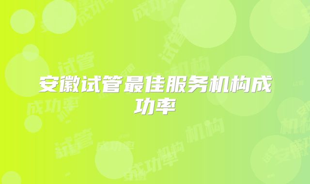 安徽试管最佳服务机构成功率
