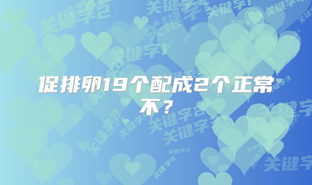 促排卵19个配成2个正常不?