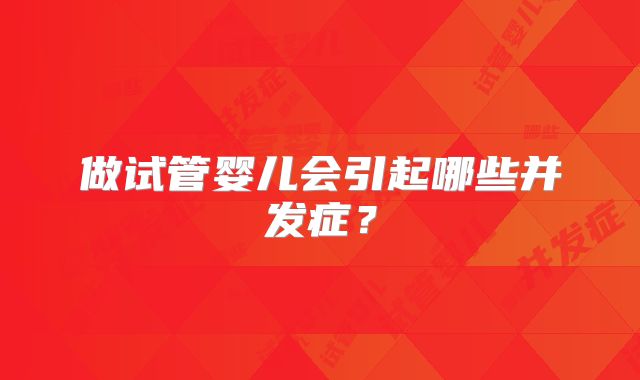 做试管婴儿会引起哪些并发症？