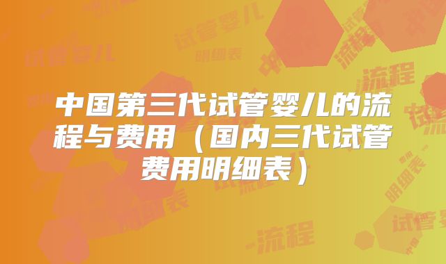 中国第三代试管婴儿的流程与费用（国内三代试管费用明细表）