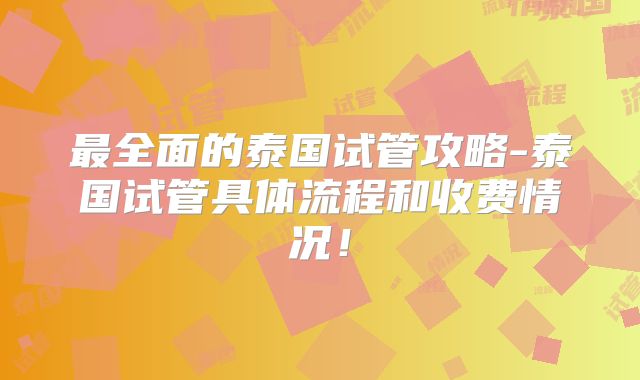 最全面的泰国试管攻略-泰国试管具体流程和收费情况！