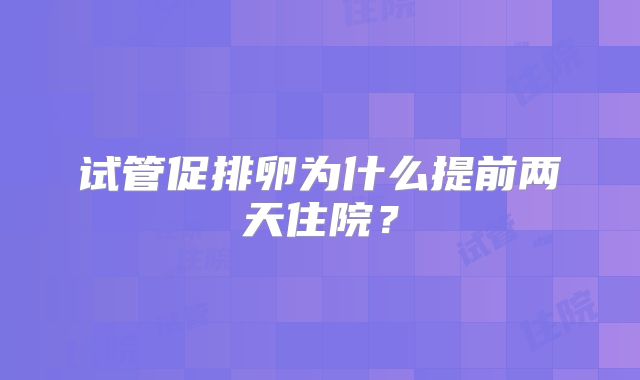 试管促排卵为什么提前两天住院？