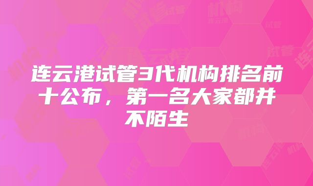 连云港试管3代机构排名前十公布，第一名大家都并不陌生
