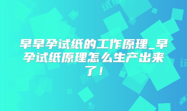 早早孕试纸的工作原理_早孕试纸原理怎么生产出来了！