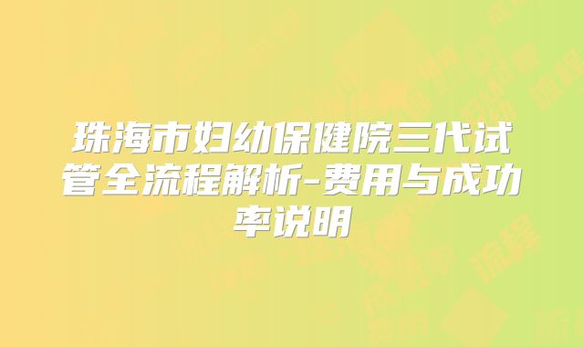 珠海市妇幼保健院三代试管全流程解析-费用与成功率说明