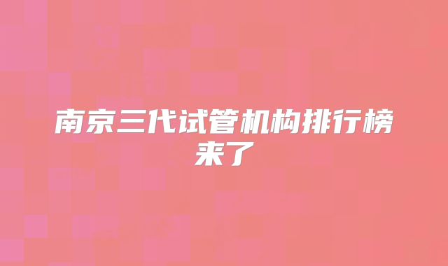 南京三代试管机构排行榜来了