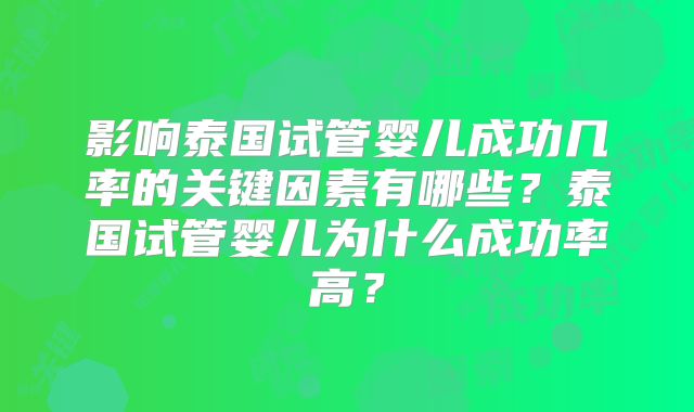 影响泰国试管婴儿成功几率的关键因素有哪些？泰国试管婴儿为什么成功率高？
