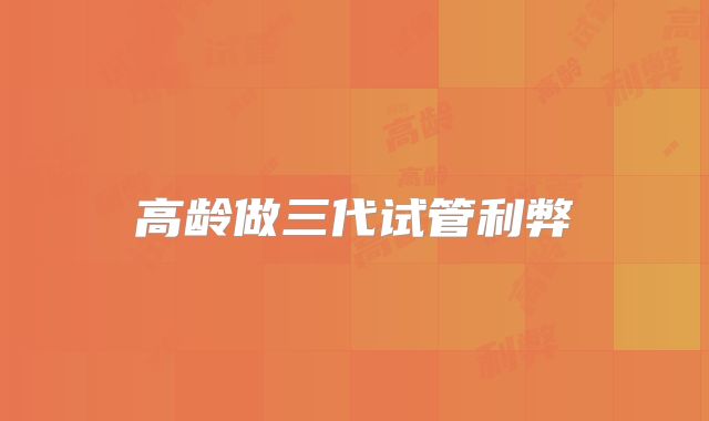 高龄做三代试管利弊