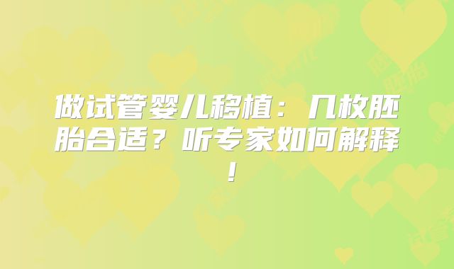 做试管婴儿移植：几枚胚胎合适？听专家如何解释！