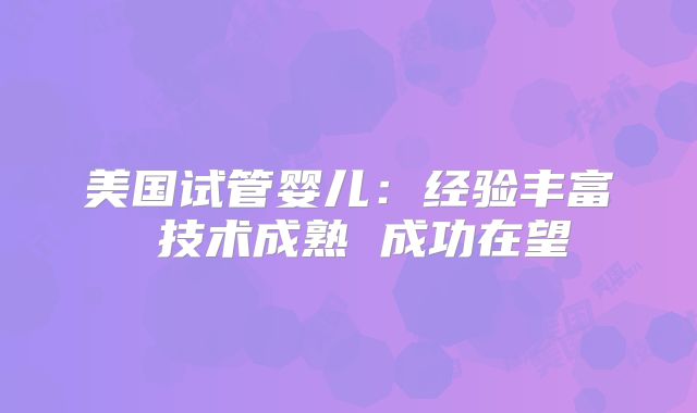 美国试管婴儿：经验丰富 技术成熟 成功在望