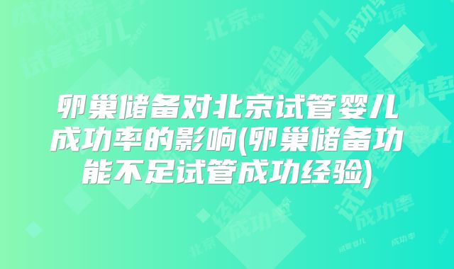 卵巢储备对北京试管婴儿成功率的影响(卵巢储备功能不足试管成功经验)