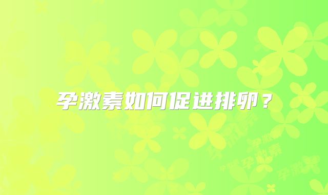 孕激素如何促进排卵？