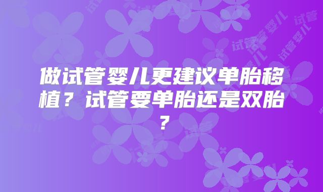 做试管婴儿更建议单胎移植？试管要单胎还是双胎？