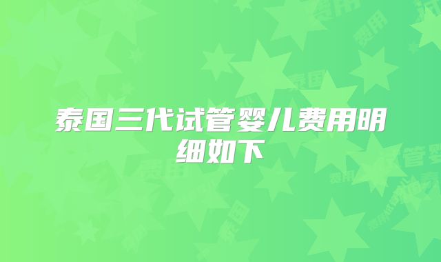 泰国三代试管婴儿费用明细如下