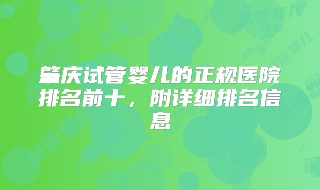 肇庆试管婴儿的正规医院排名前十，附详细排名信息