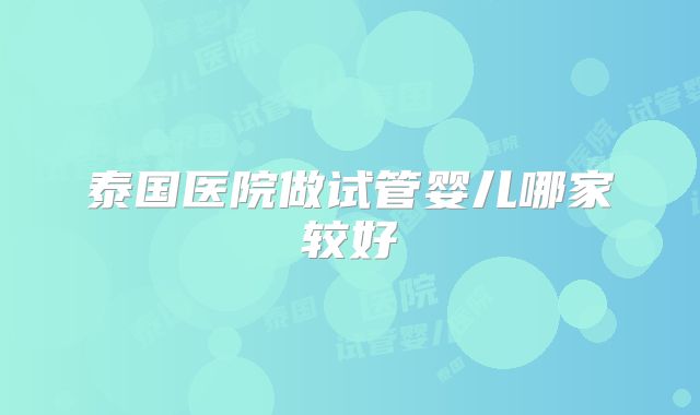 泰国医院做试管婴儿哪家较好