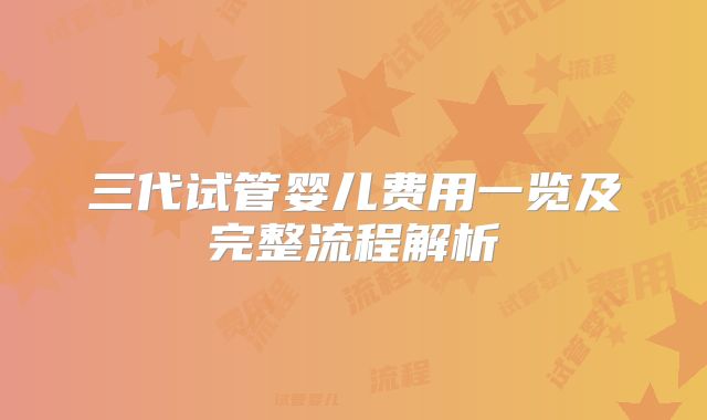 三代试管婴儿费用一览及完整流程解析