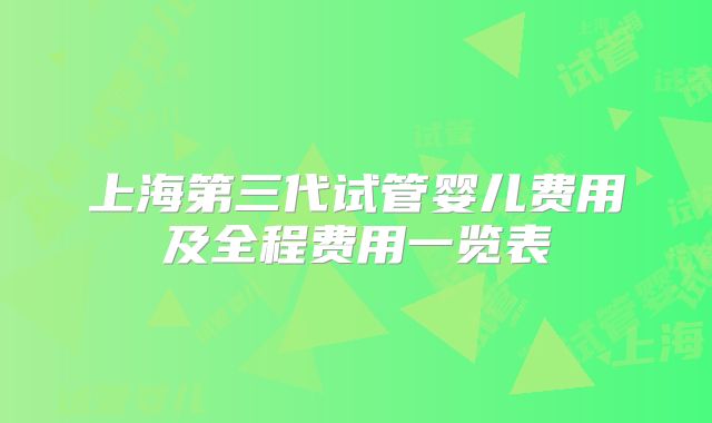 上海第三代试管婴儿费用及全程费用一览表